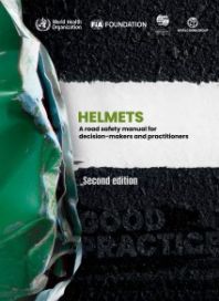 Helmets: A Road Safety Manual for Decision-Makers and Practitioners (2nd ed.)